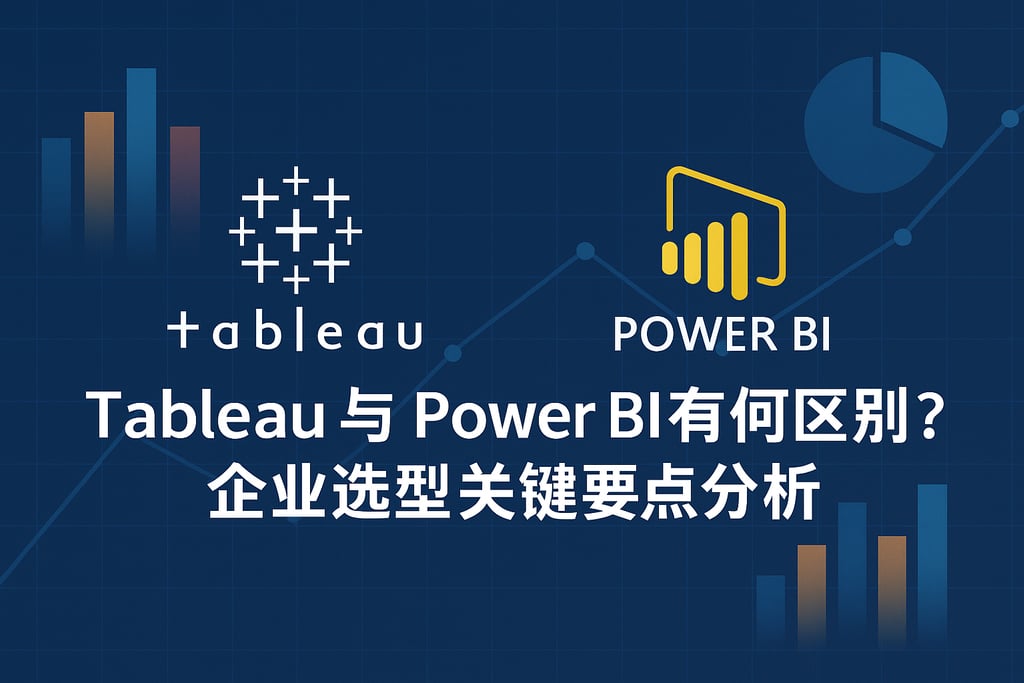Tableau与Power BI有何区别？企业选型关键要点分析